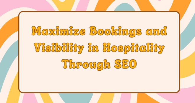 Maximize Bookings and Visibility in Hospitality Through SEO